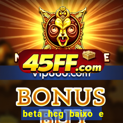 beta hcg baixo e gravidez evoluiu